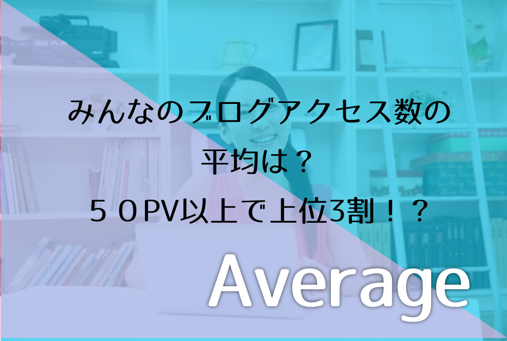 みんなのブログアクセス数の平均は ５０pv以上で上位3割だと デジタルマーケティング専門家ジュンイチのデジマ研究所