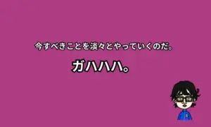 今すべきことを淡々と。