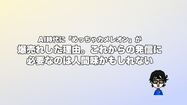 AI時代に「めっちゃカメレオン」が爆売れした理由。これからの発信に必要なのは人間味かもしれない